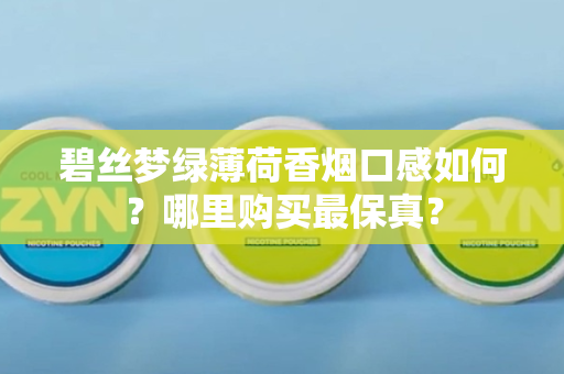 碧丝梦绿薄荷香烟口感如何？哪里购买最保真？